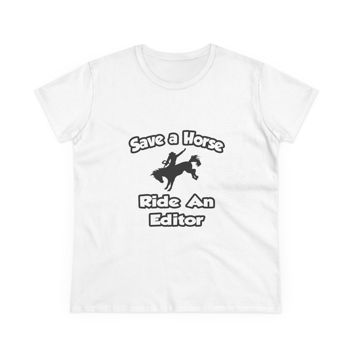Save a Horse .. Ride an Editor - Women's Midweight Cotton Tee