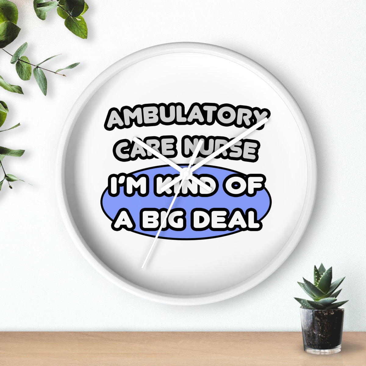 Ambulatory Care Nurse ... I'm Kind of a Big Deal - Wall Clock