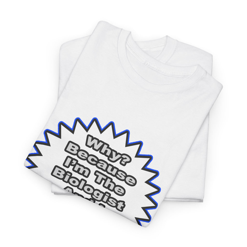 Biologist...Because I Said So - Unisex Heavy Cotton Tee