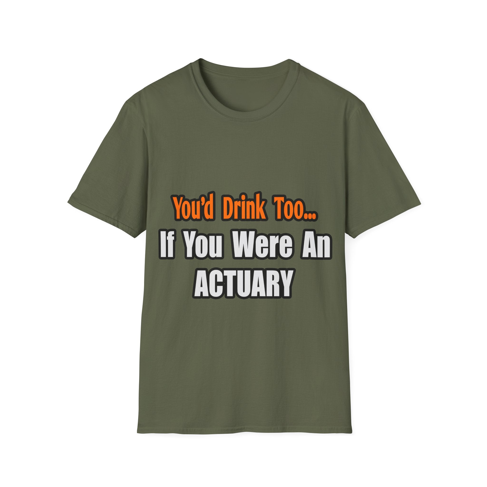 You'd Drink Too...Actuary - Unisex Softstyle T-Shirt
