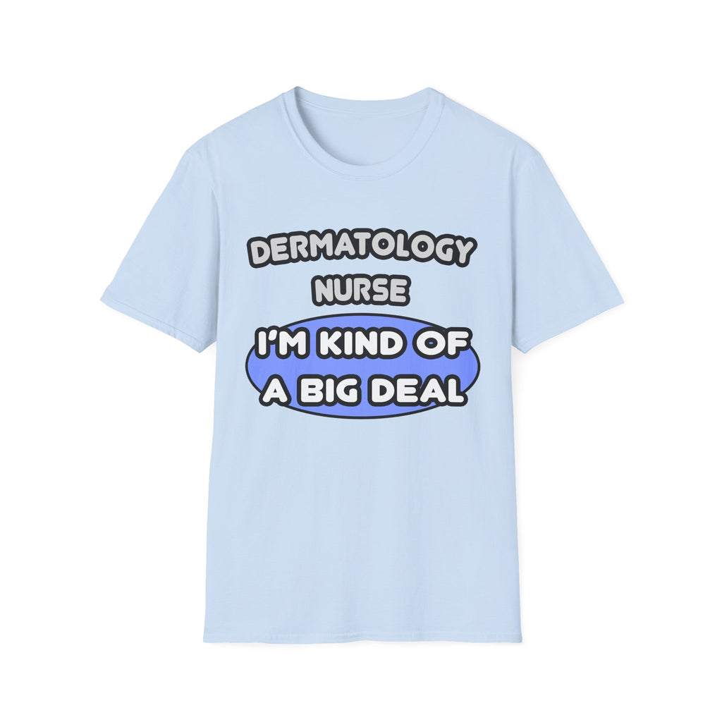 Dermatology Nurse ... I'm Kind of a Big Deal - Unisex Softstyle T-Shirt