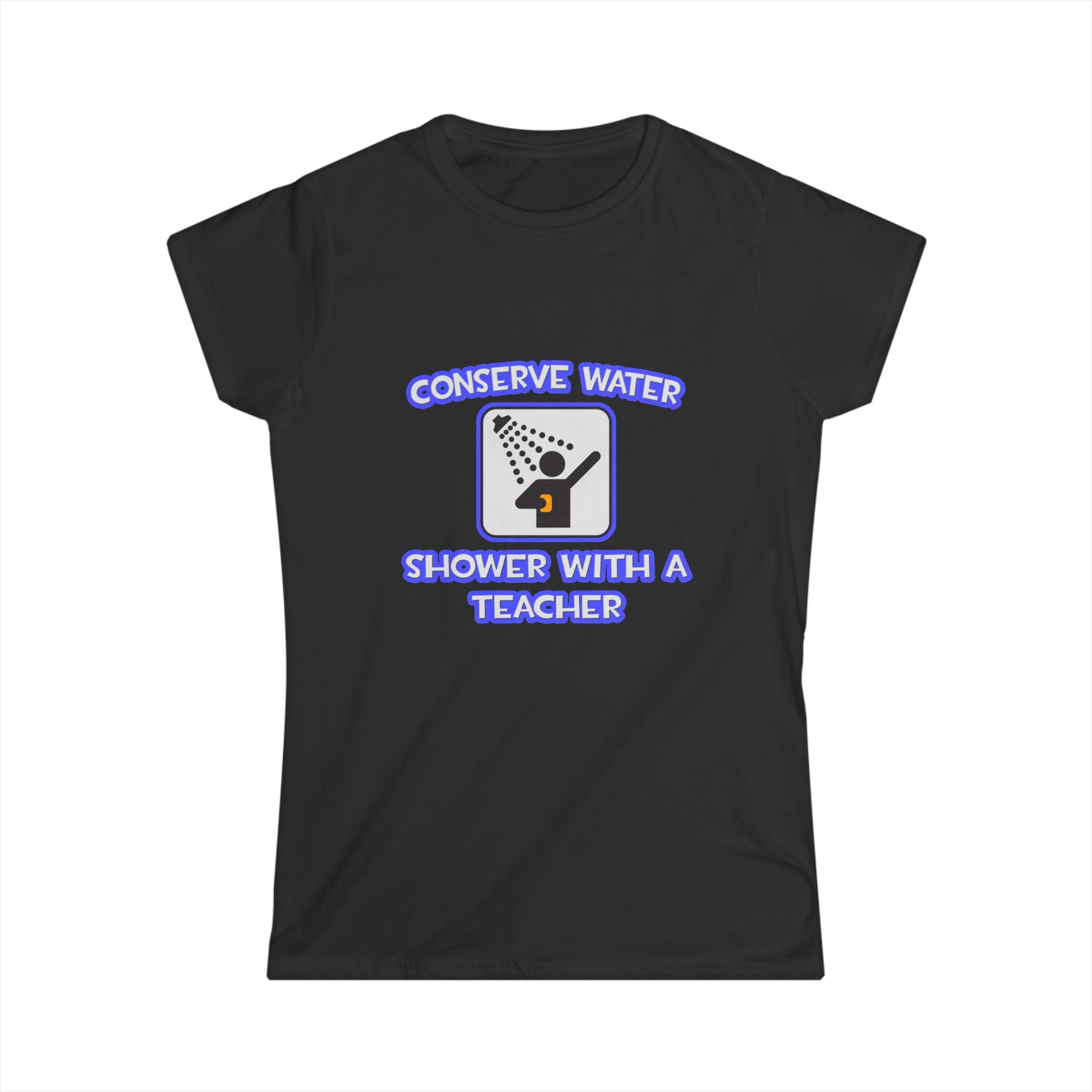 Conserve Water .. Shower With a Teacher - Women's Softstyle Tee