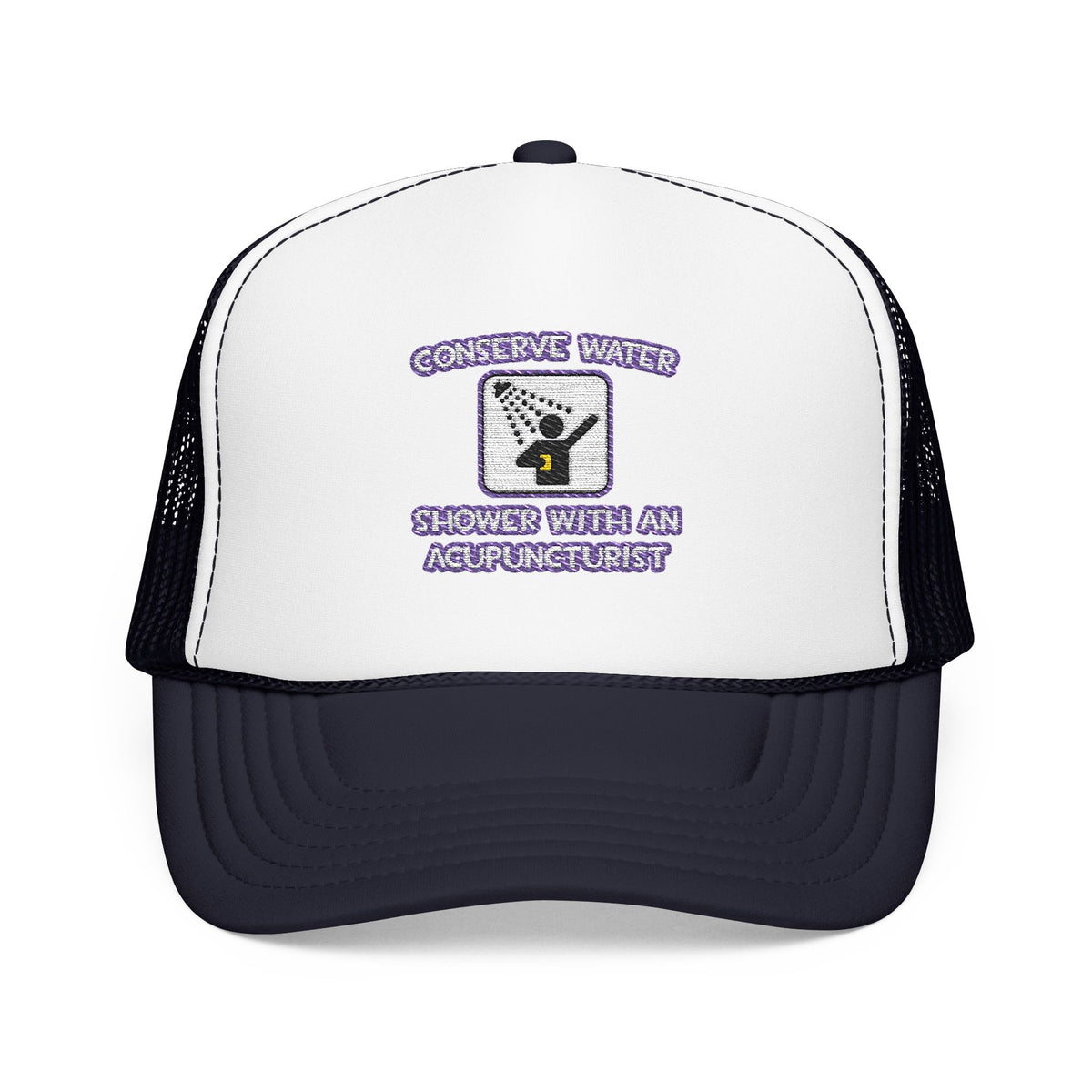 Conserve Water .. Shower With a Acupuncturist - Foam Trucker Hat