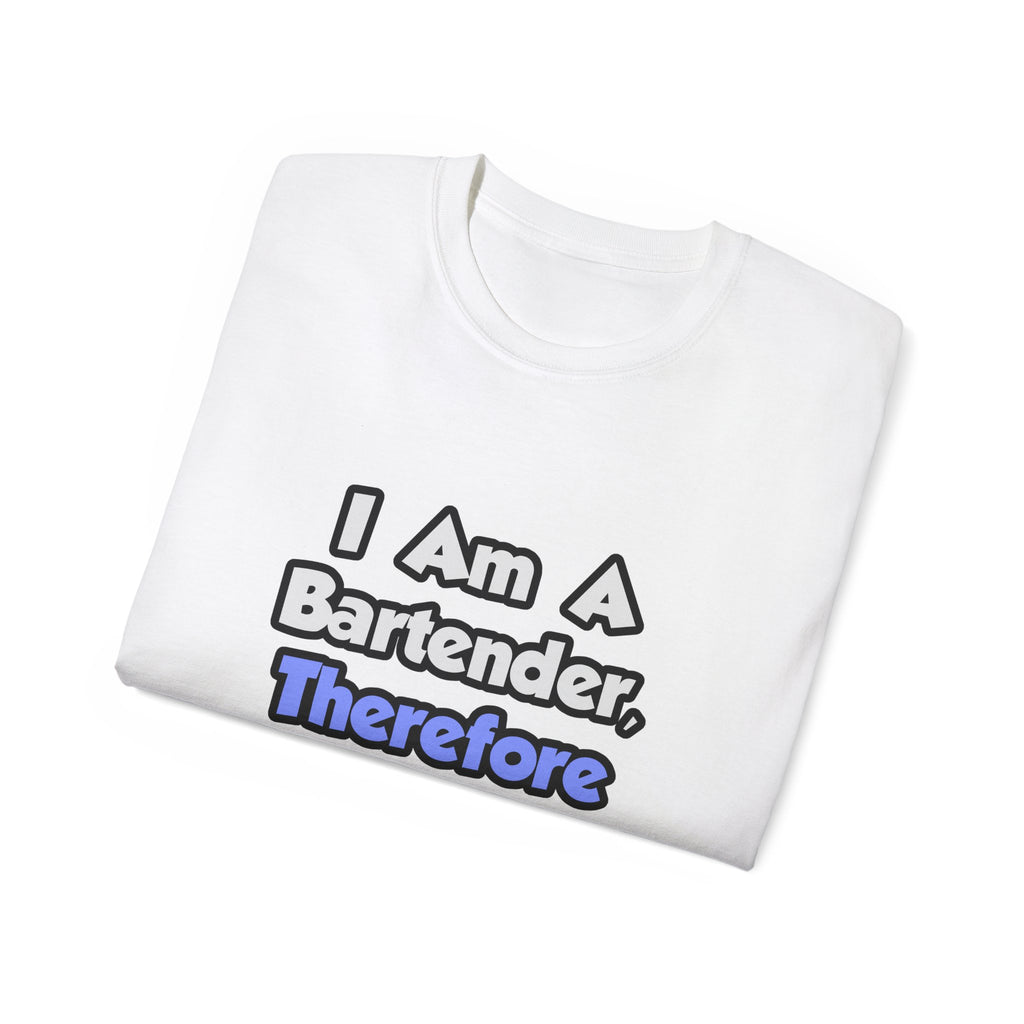 I Am A Bartender, Therefore I Drink - Unisex Ultra Cotton Tee