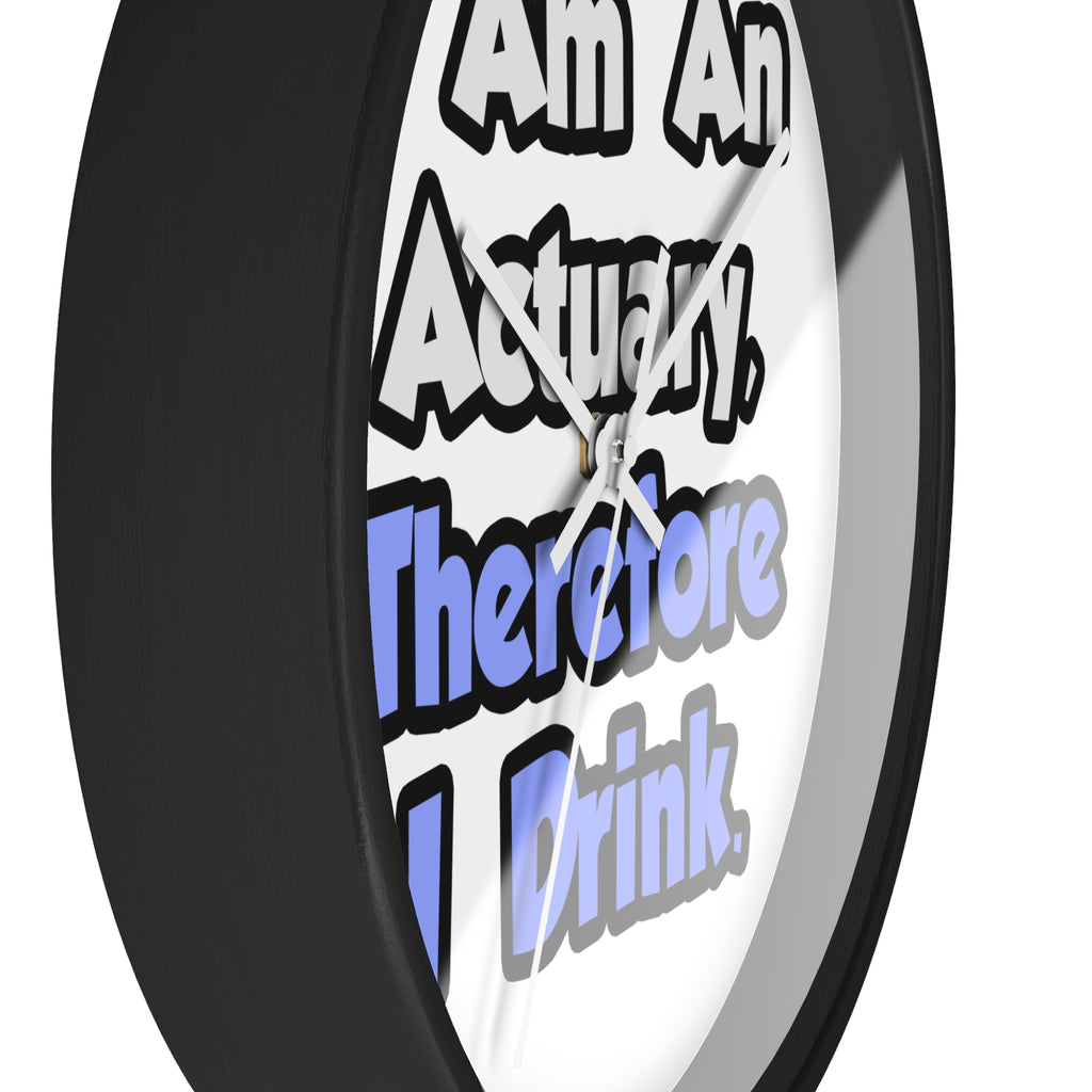 I Am An Actuary, Therefore I Drink - Wall Clock