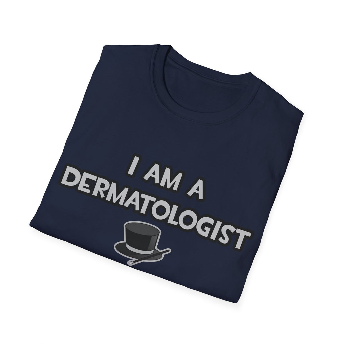 I Am A Dermatologist ... Not A Magician - Unisex Softstyle T-Shirt