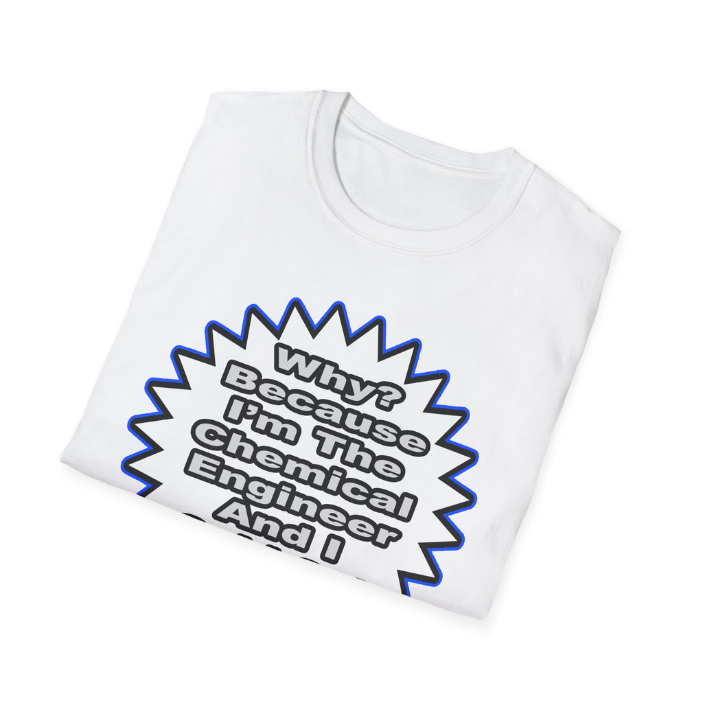 Chemical Engineer...Because I Said So - Unisex Softstyle T-Shirt