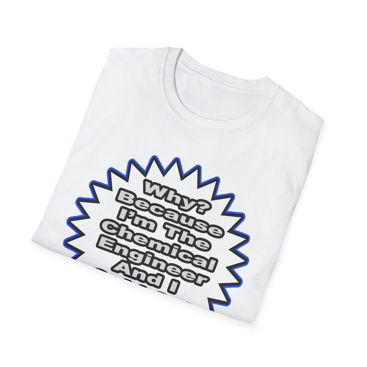 Chemical Engineer...Because I Said So - Unisex Softstyle T-Shirt