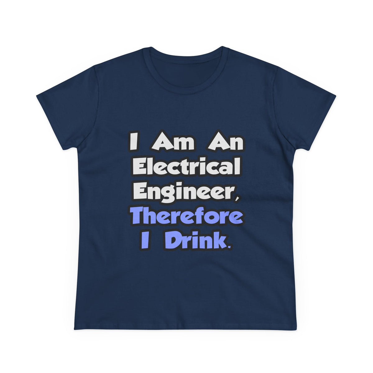 I Am An Electrical Engineer, Therefore I Drink - Women's Midweight Cotton Tee