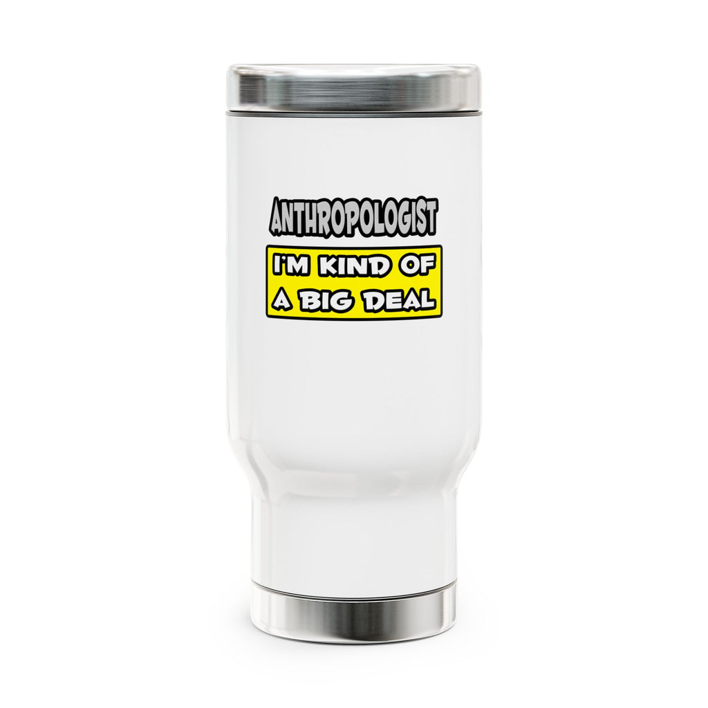 Anthropologist .. I'm Kind of a Big Deal - Stainless Steel Travel Mug with Handle, 14oz