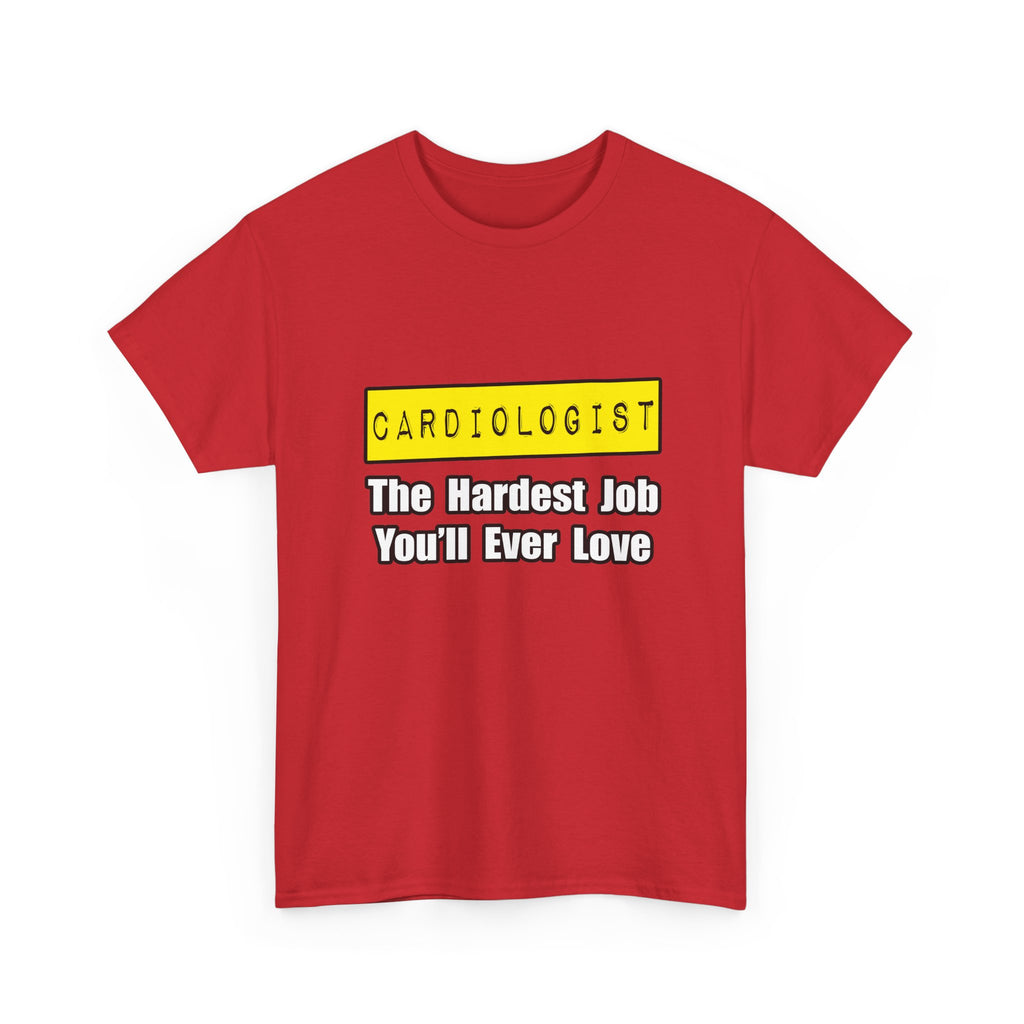 Cardiologist...Hardest Job You'll Ever Love - Unisex Heavy Cotton Tee