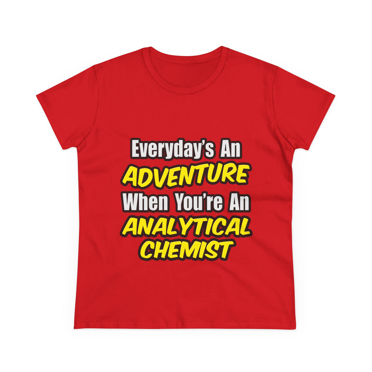 Everyday's An Adventure...Analytical Chemist - Women's Midweight Cotton Tee