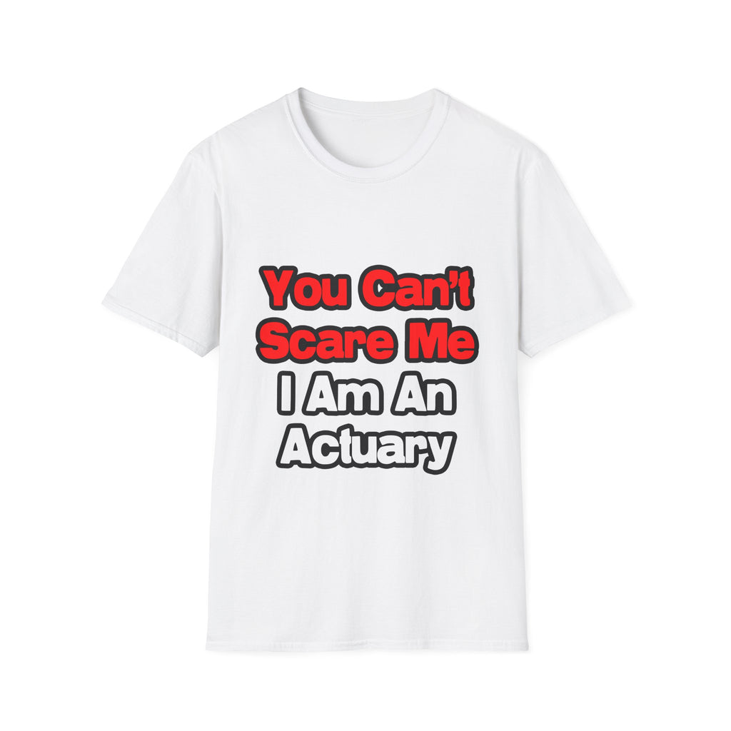 You Can't Scare Me...Actuary - Unisex Softstyle T-Shirt