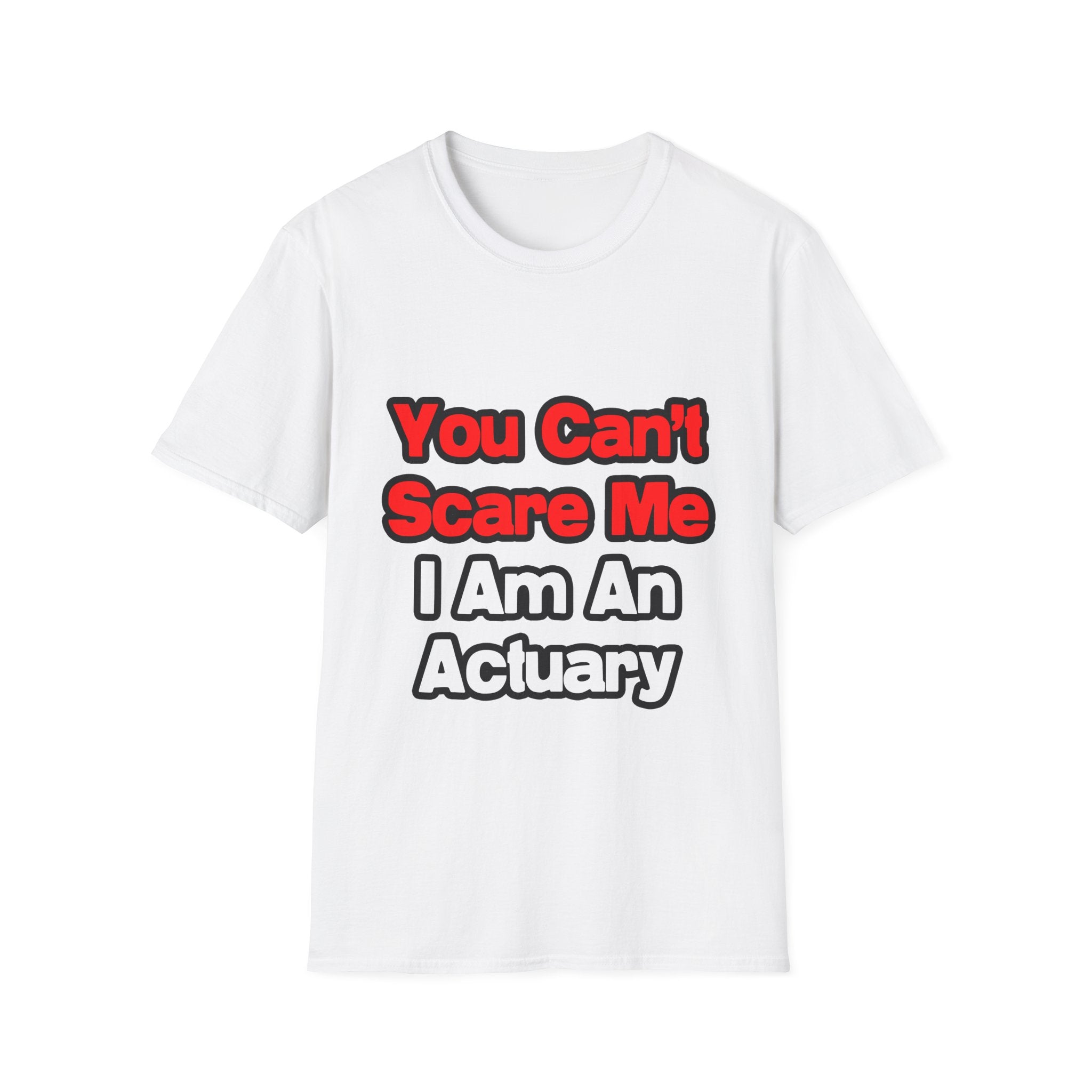 You Can't Scare Me...Actuary - Unisex Softstyle T-Shirt