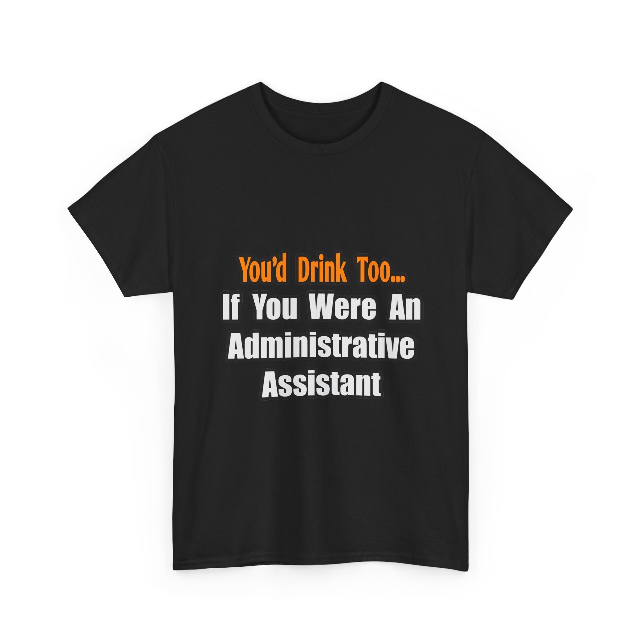 You'd Drink Too...Administrative Assistant - Unisex Heavy Cotton Tee