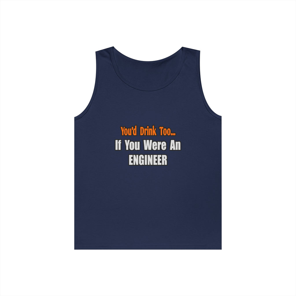 You'd Drink Too...Engineer - Unisex Heavy Cotton Tank Top