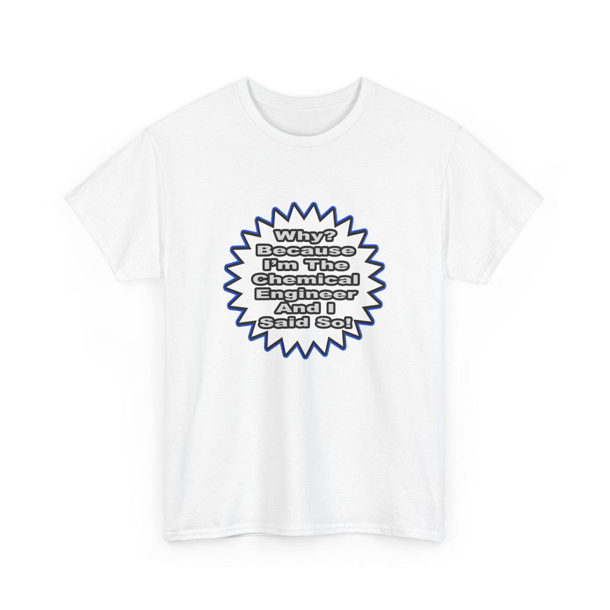 Chemical Engineer...Because I Said So - Unisex Heavy Cotton Tee