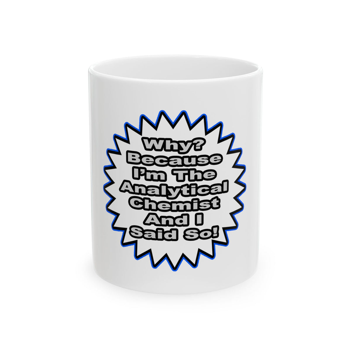 Analytical Chemist...Because I Said So - Ceramic Mug, (11oz, 15oz)