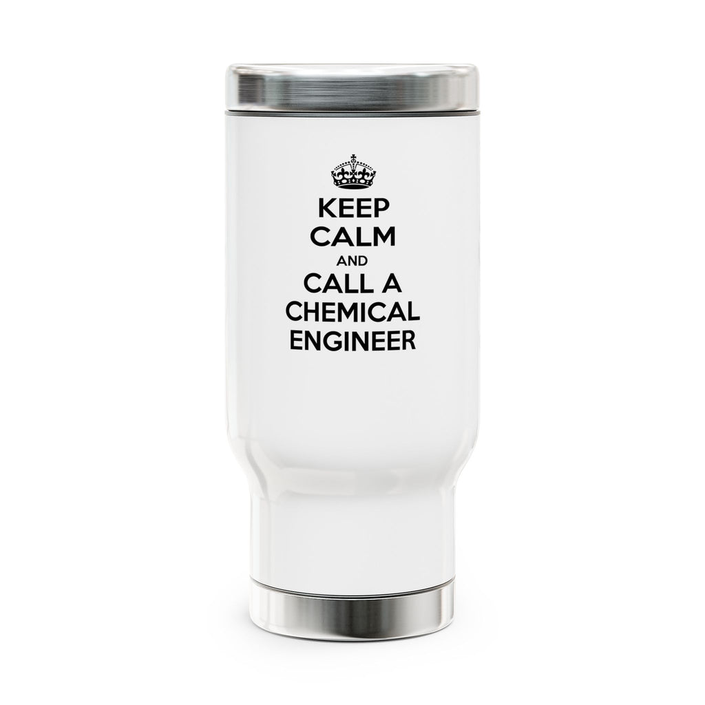 Keep Calm and Call a Chemical Engineer - Stainless Steel Travel Mug with Handle, 14oz