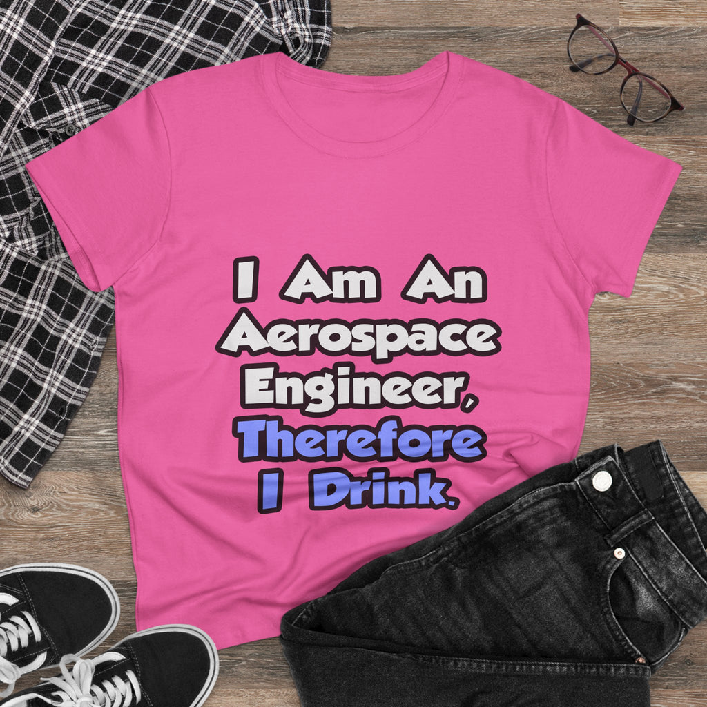 I Am An Aerospace Engineer, Therefore I Drink - Women's Midweight Cotton Tee