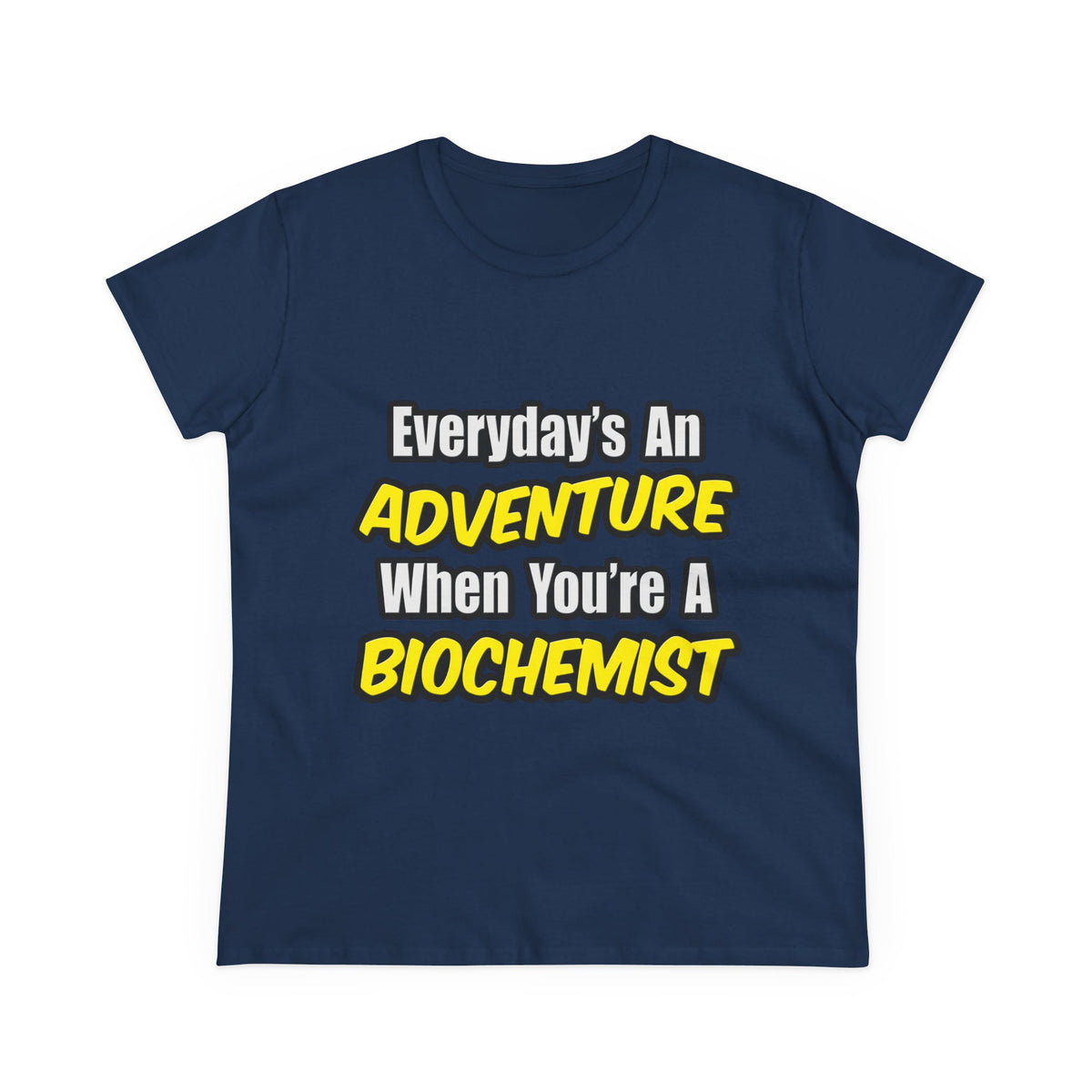 Everyday's An Adventure...Biochemist - Women's Midweight Cotton Tee