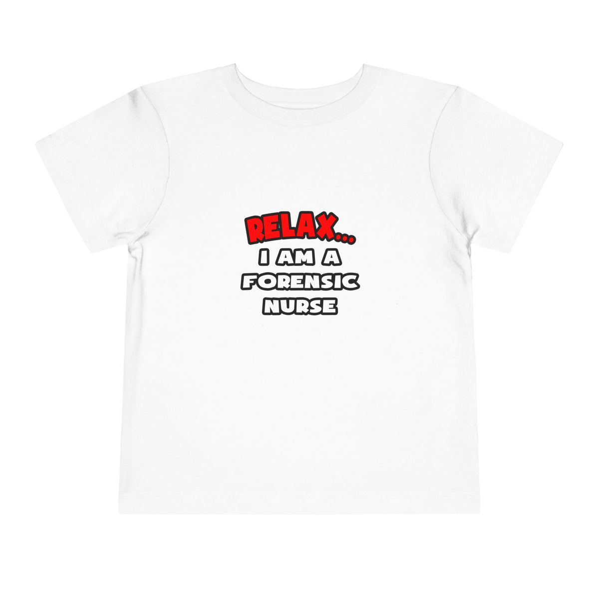 Relax ... I Am A Forensic Nurse - Toddler Short Sleeve Tee