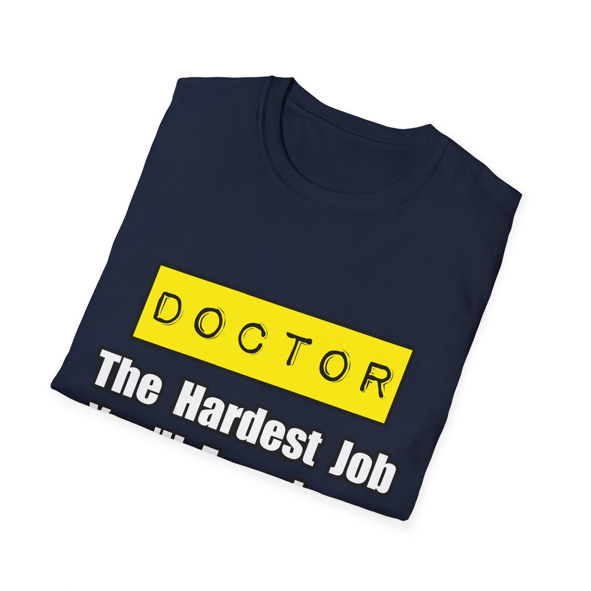 Doctor...Hardest Job You'll Ever Love - Unisex Softstyle T-Shirt