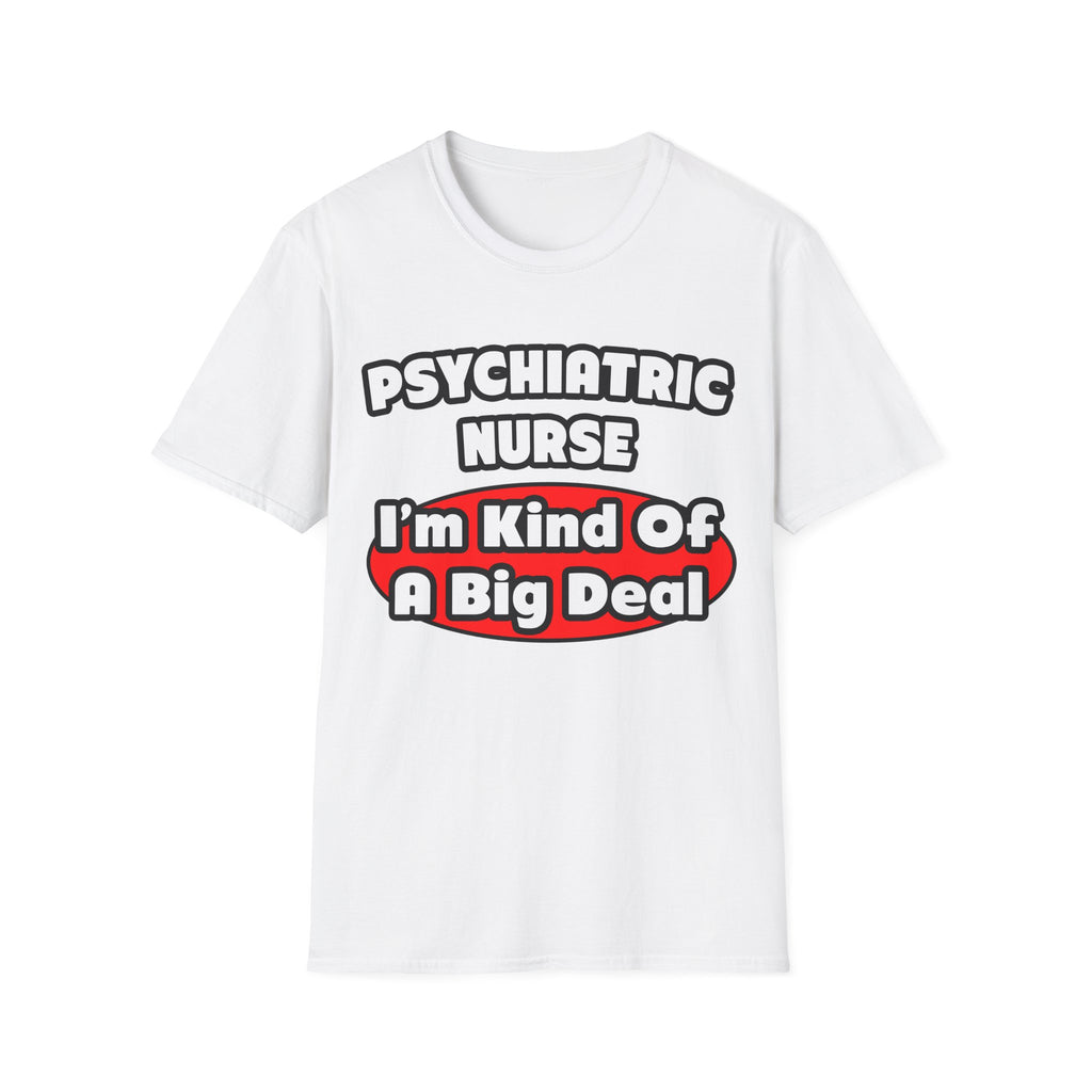 Psychiatric Nurse...Big Deal - Unisex Softstyle T-Shirt