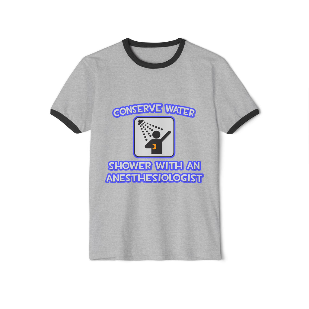 Conserve Water .. Shower With an Anesthesiologist - Unisex Cotton Ringer T-Shirt