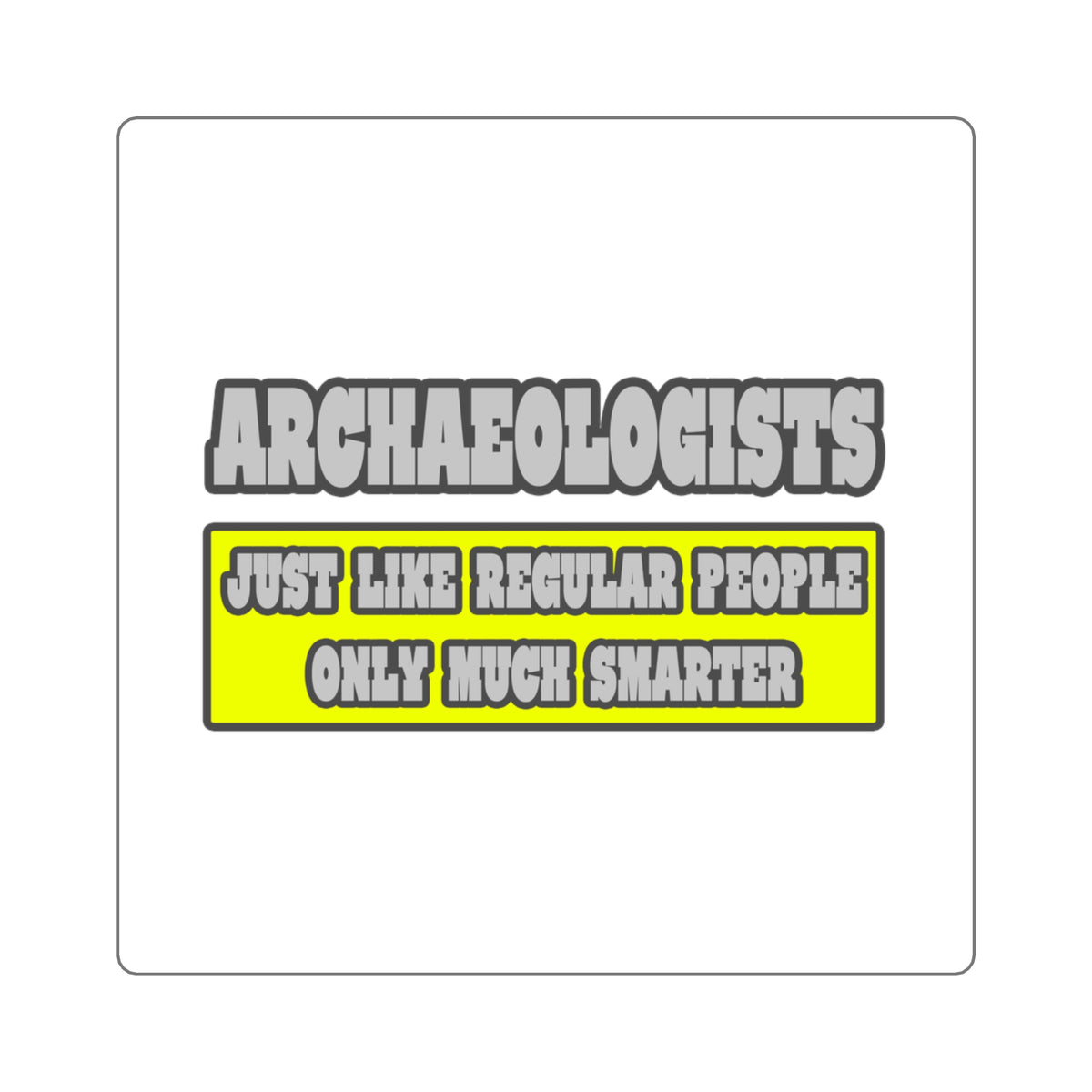 Archaeologists...Much Smarter - Square Stickers
