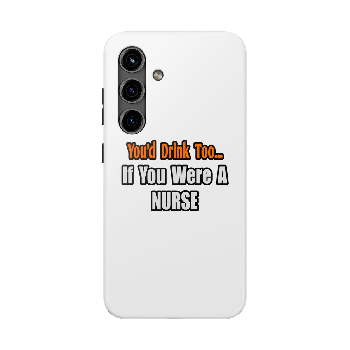 You'd Drink Too...Nurse - Tough Phone Cases