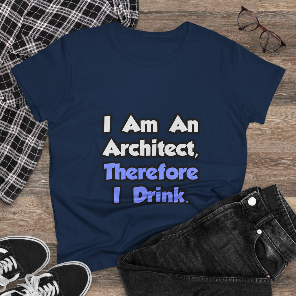 I Am An Architect, Therefore I Drink - Women's Midweight Cotton Tee