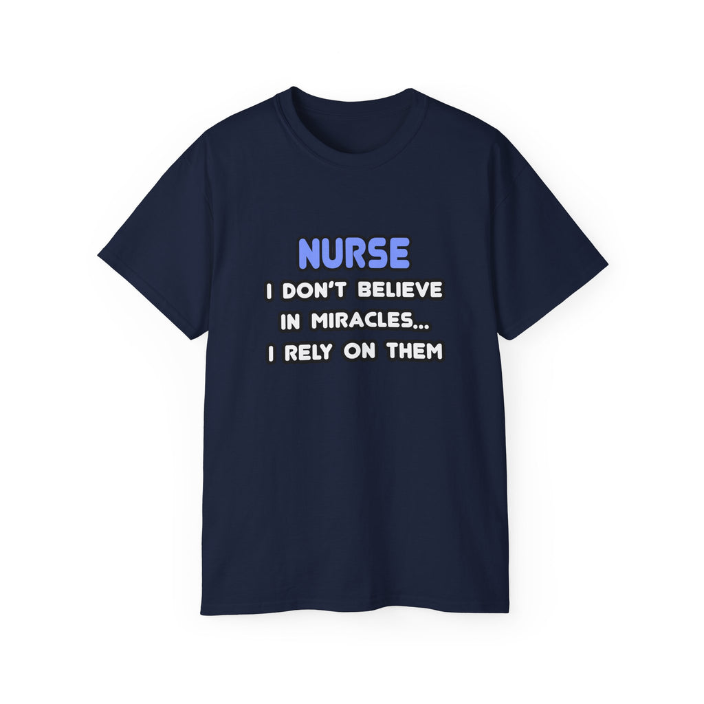 Nurse Tee — “I Don't Believe in Miracles... I Rely on Them” Funny Nursing T‑Shirt