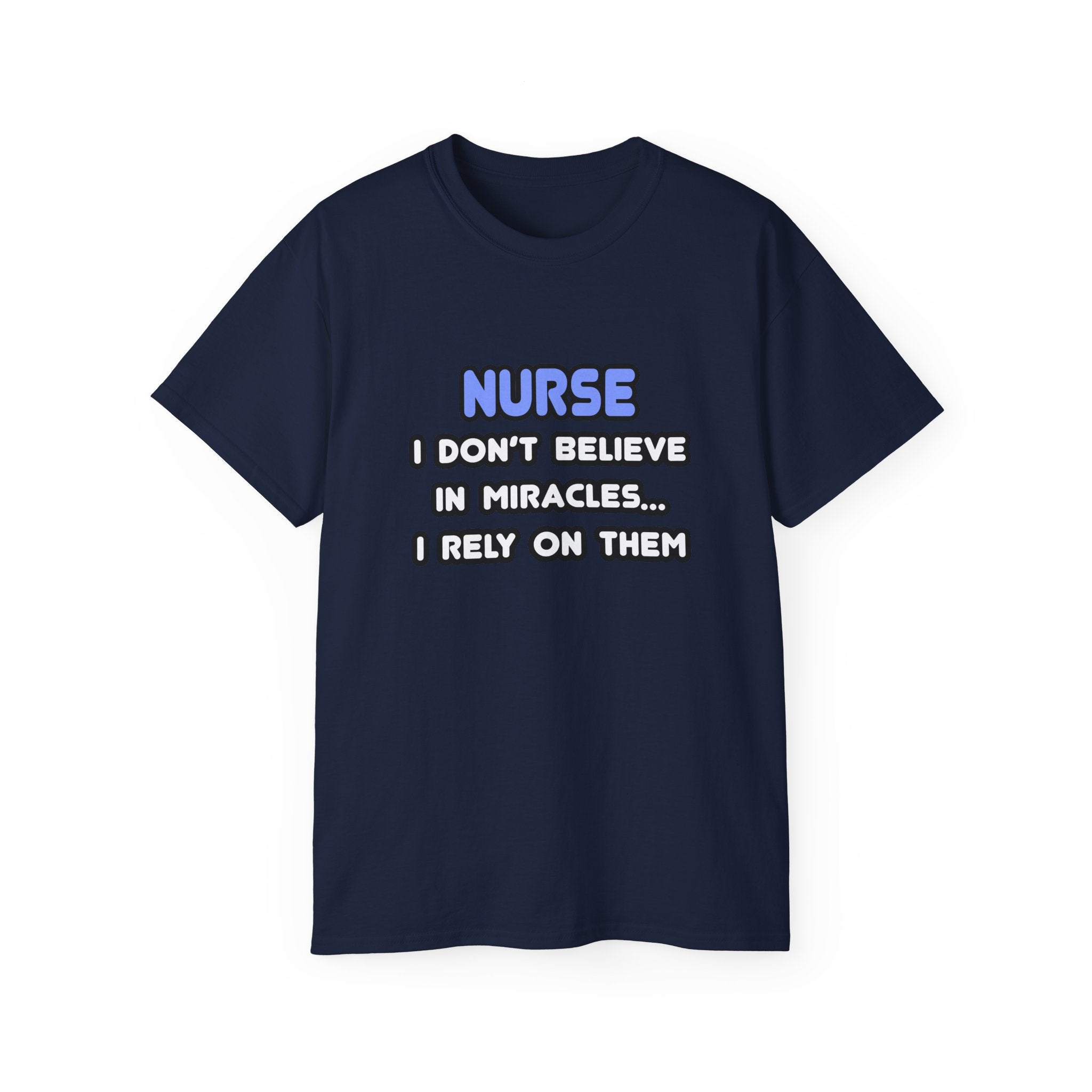 Nurse Tee — “I Don't Believe in Miracles... I Rely on Them” Funny Nursing T‑Shirt