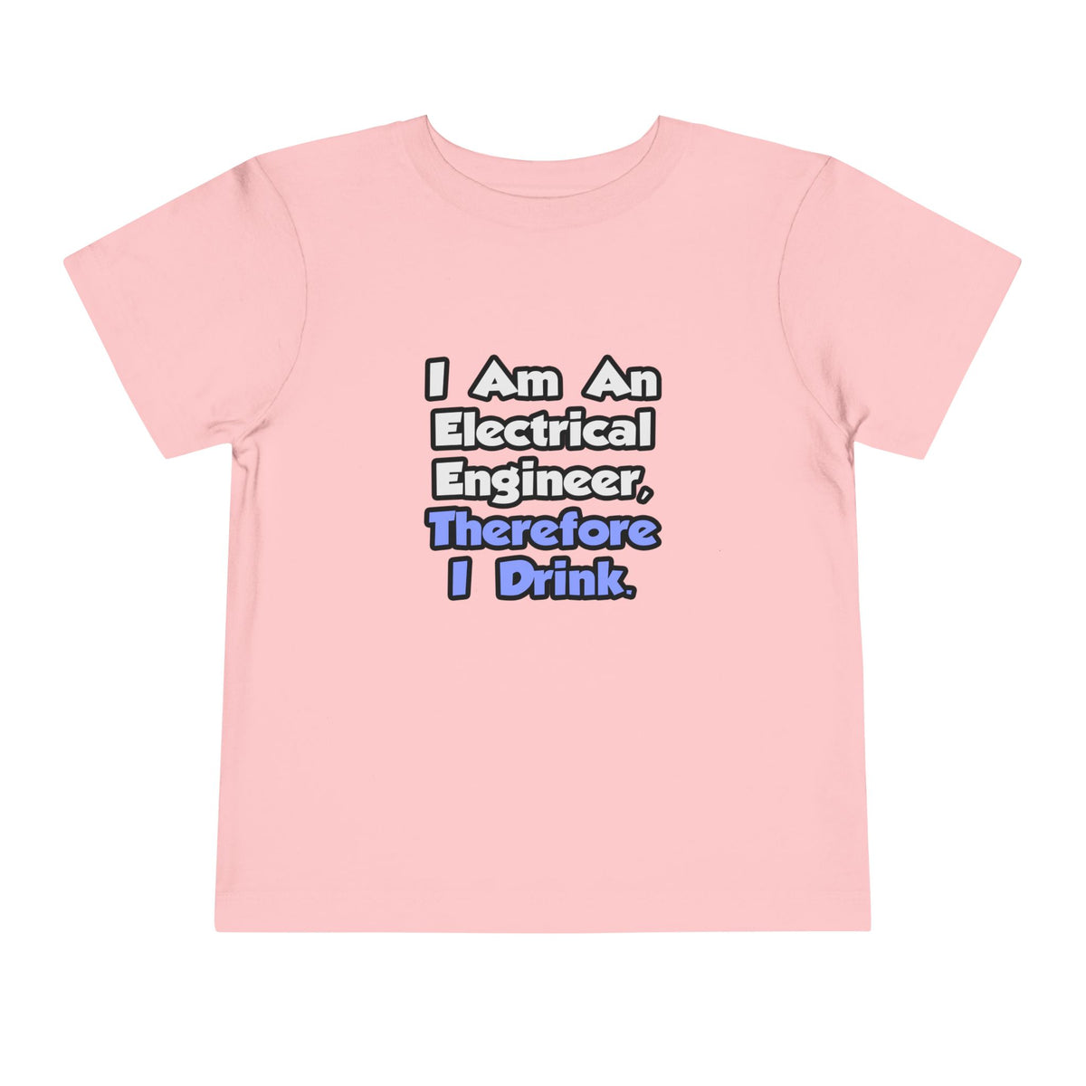 I Am An Electrical Engineer, Therefore I Drink - Toddler Short Sleeve Tee