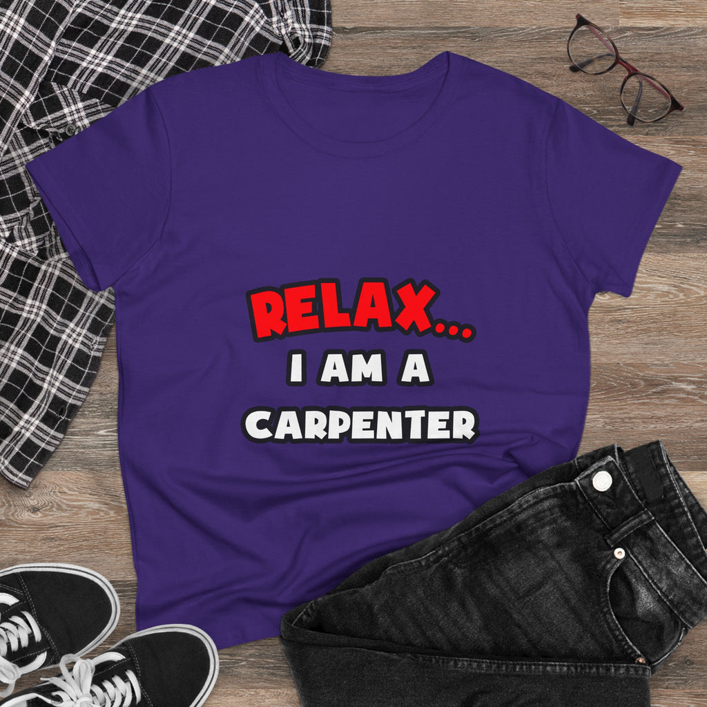 Relax ... I Am a Carpenter - Women's Midweight Cotton Tee