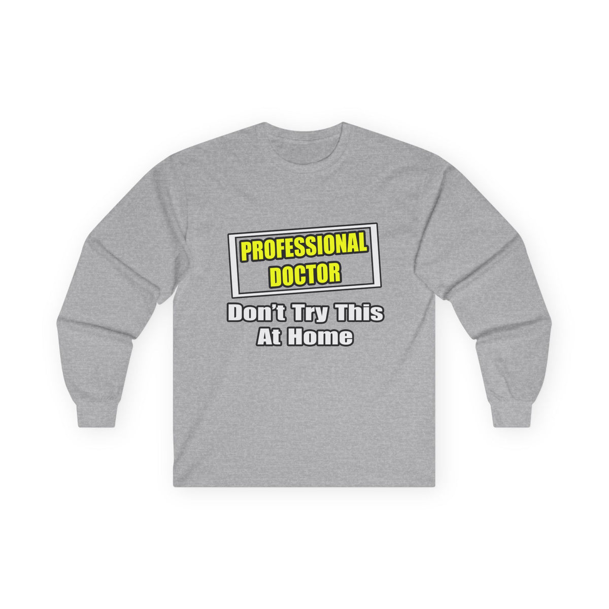 Professional Doctor...Don't Try This At Home - Unisex Ultra Cotton Long Sleeve Tee