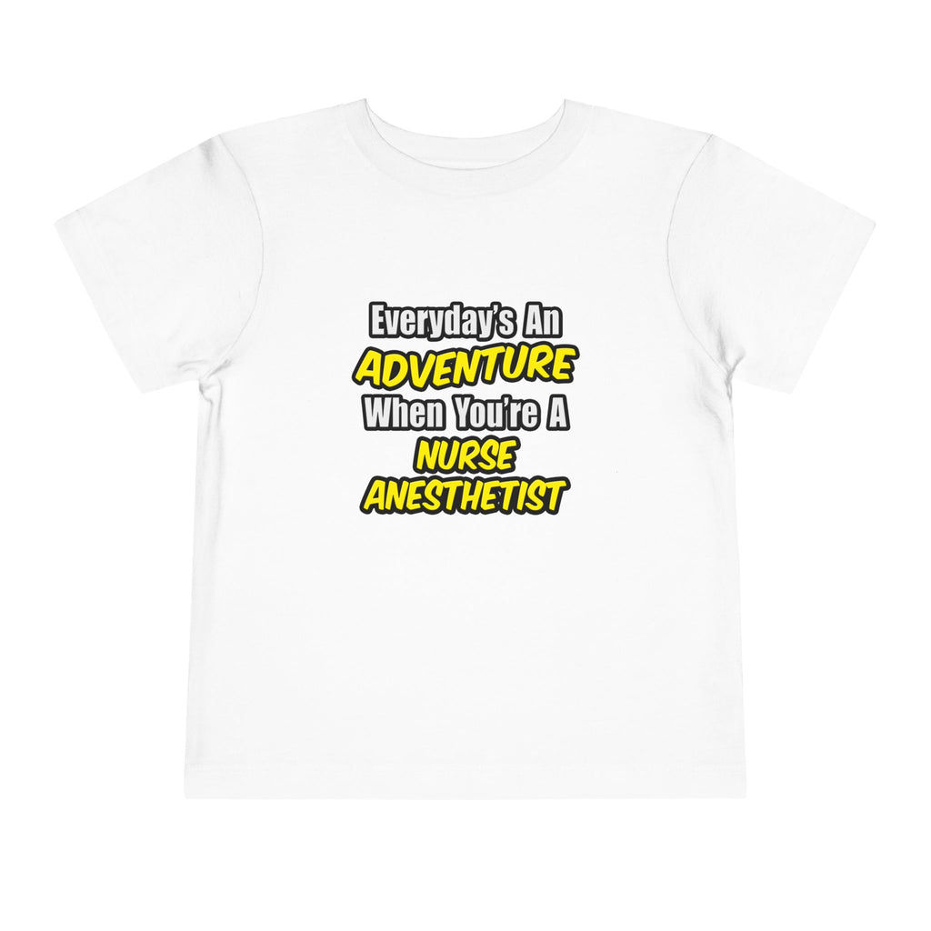 Everyday's An Adventure...Nurse Anesthetist - Toddler Short Sleeve Tee