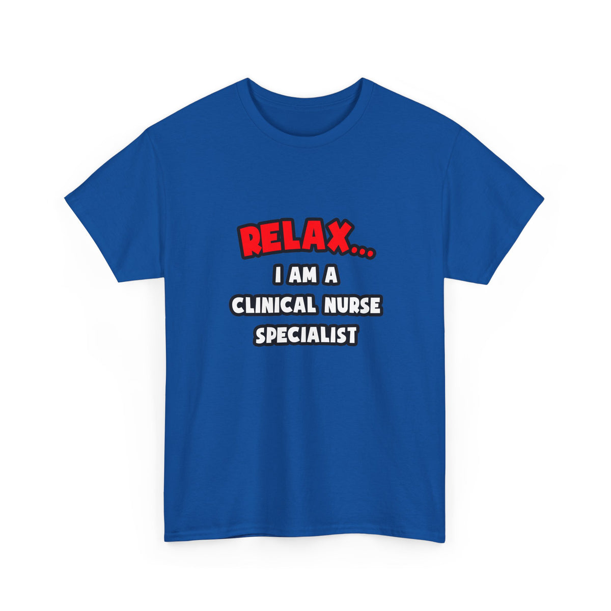 Relax ... I Am A Clinical Nurse Specialist - Unisex Heavy Cotton Tee