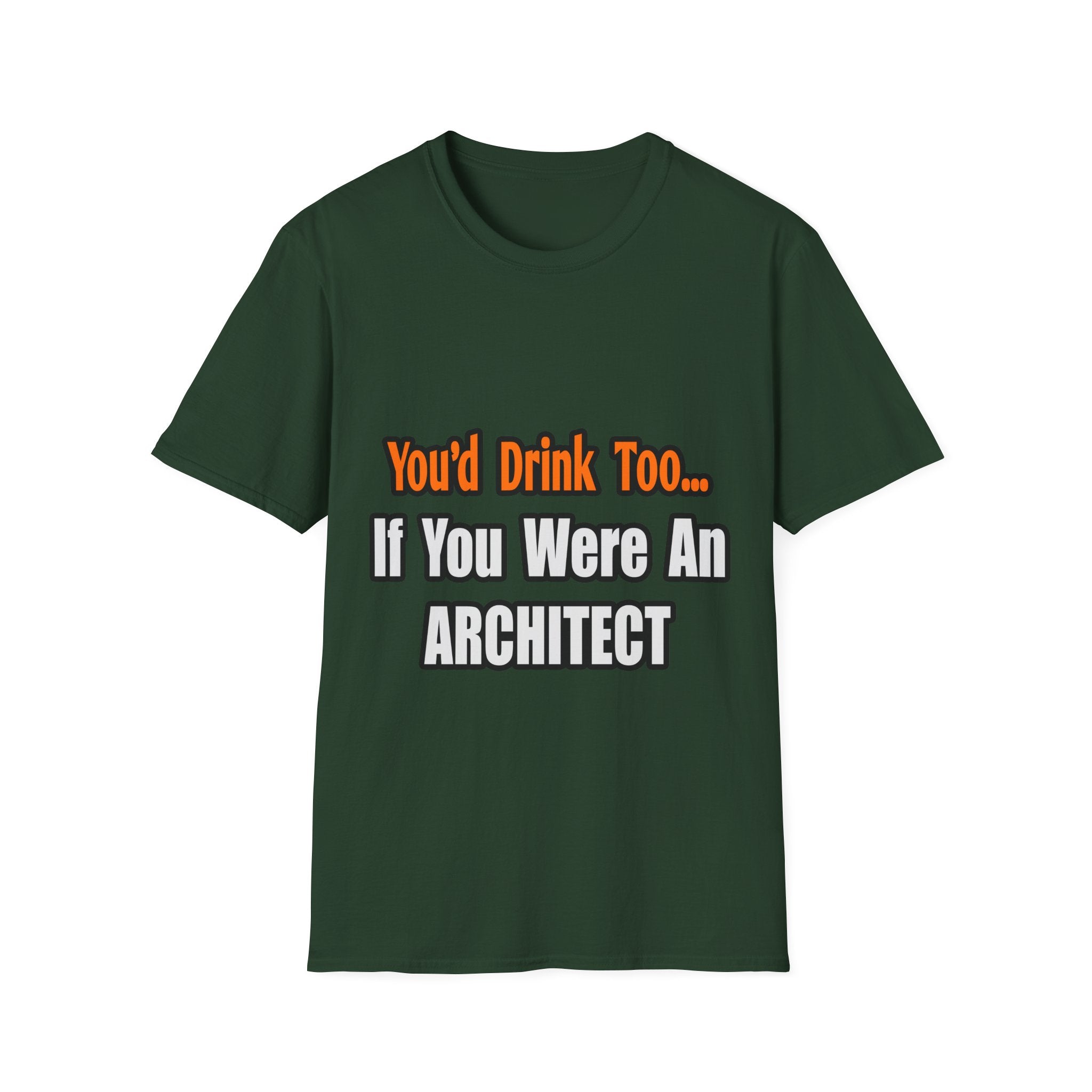 You'd Drink Too...Architect - Unisex Softstyle T-Shirt