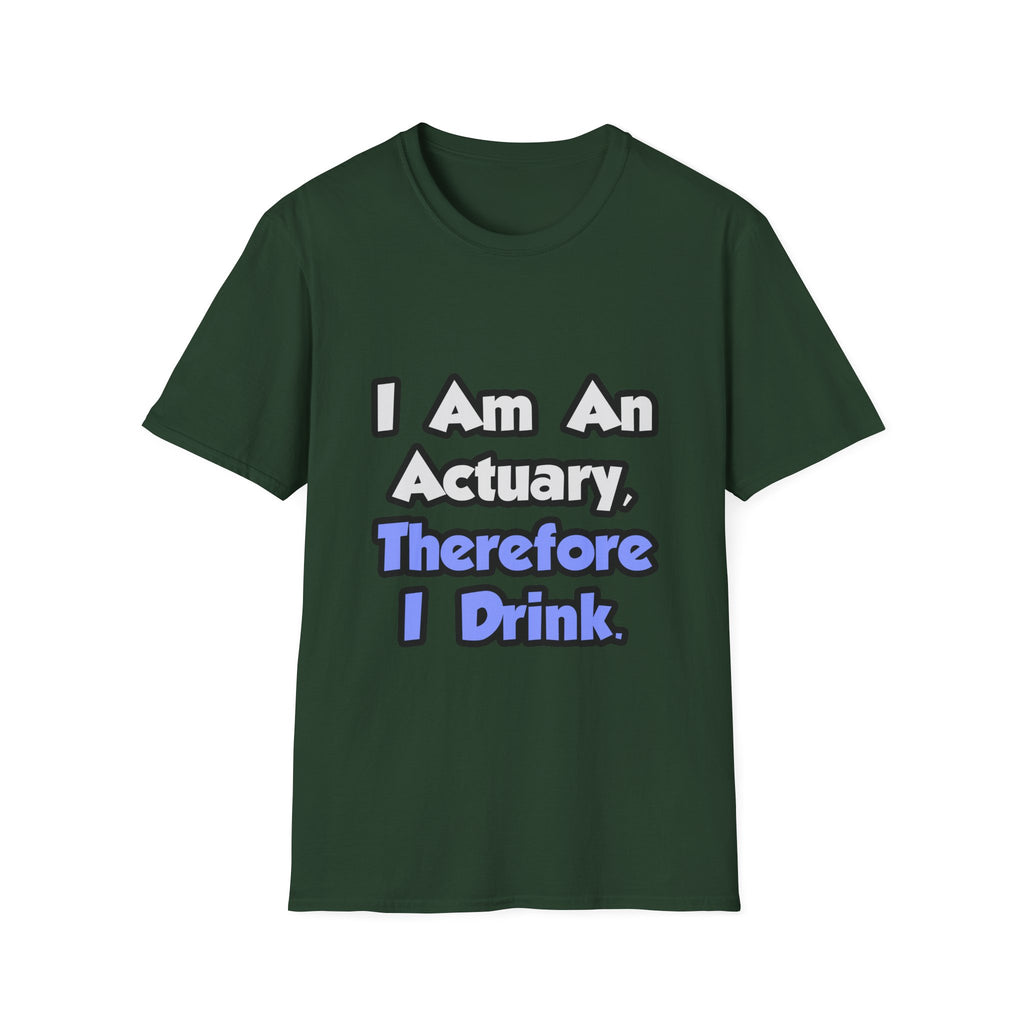 I Am An Actuary, Therefore I Drink - Unisex Softstyle T-Shirt