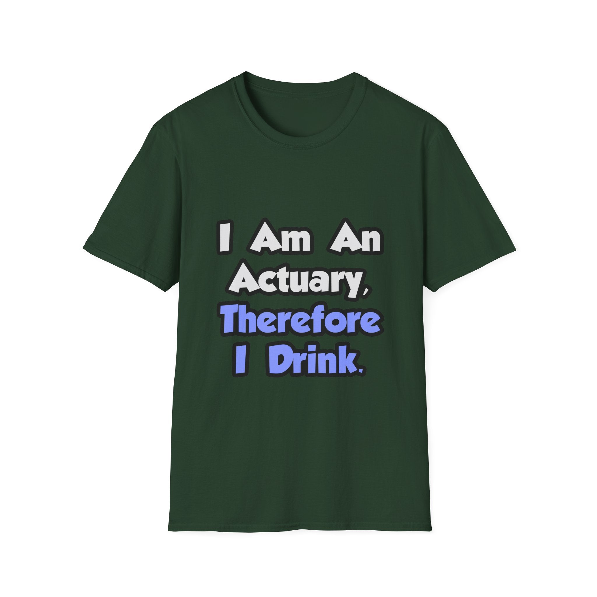 I Am An Actuary, Therefore I Drink - Unisex Softstyle T-Shirt