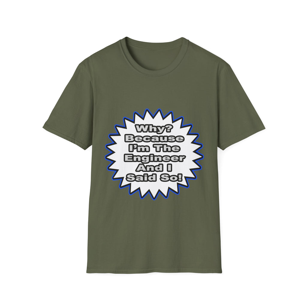 Engineer...Because I Said So - Unisex Softstyle T-Shirt