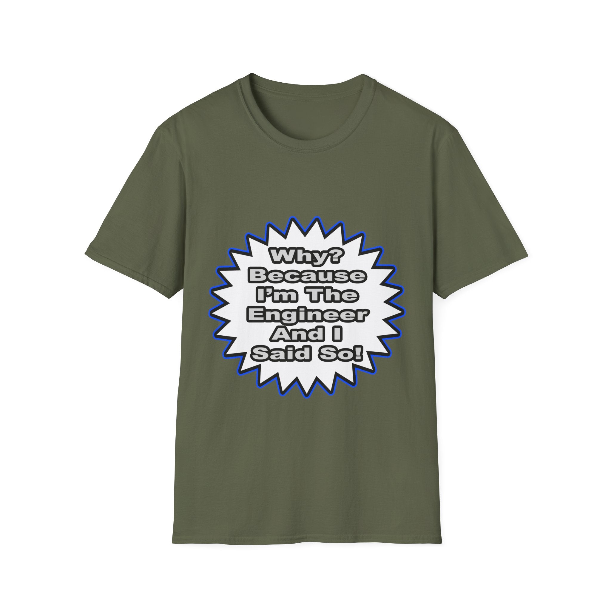 Engineer...Because I Said So - Unisex Softstyle T-Shirt