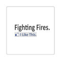 Fighting Fires...I Like This - Square Stickers