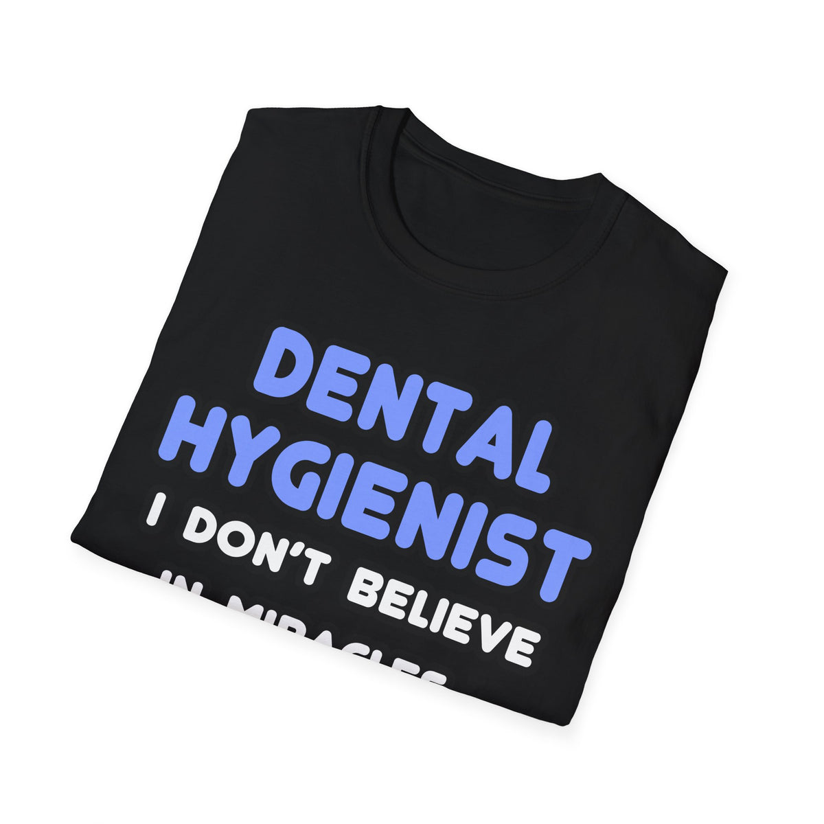 Miracles and Dental Hygienists - Unisex Softstyle T-Shirt