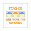 Teacher ... Will Work For Cupcakes - Square Stickers