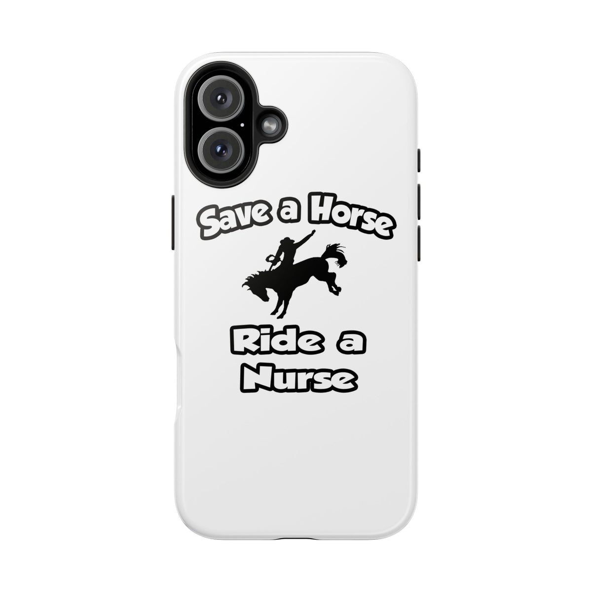 Save a Horse .. Ride a Nurse - Tough Phone Cases