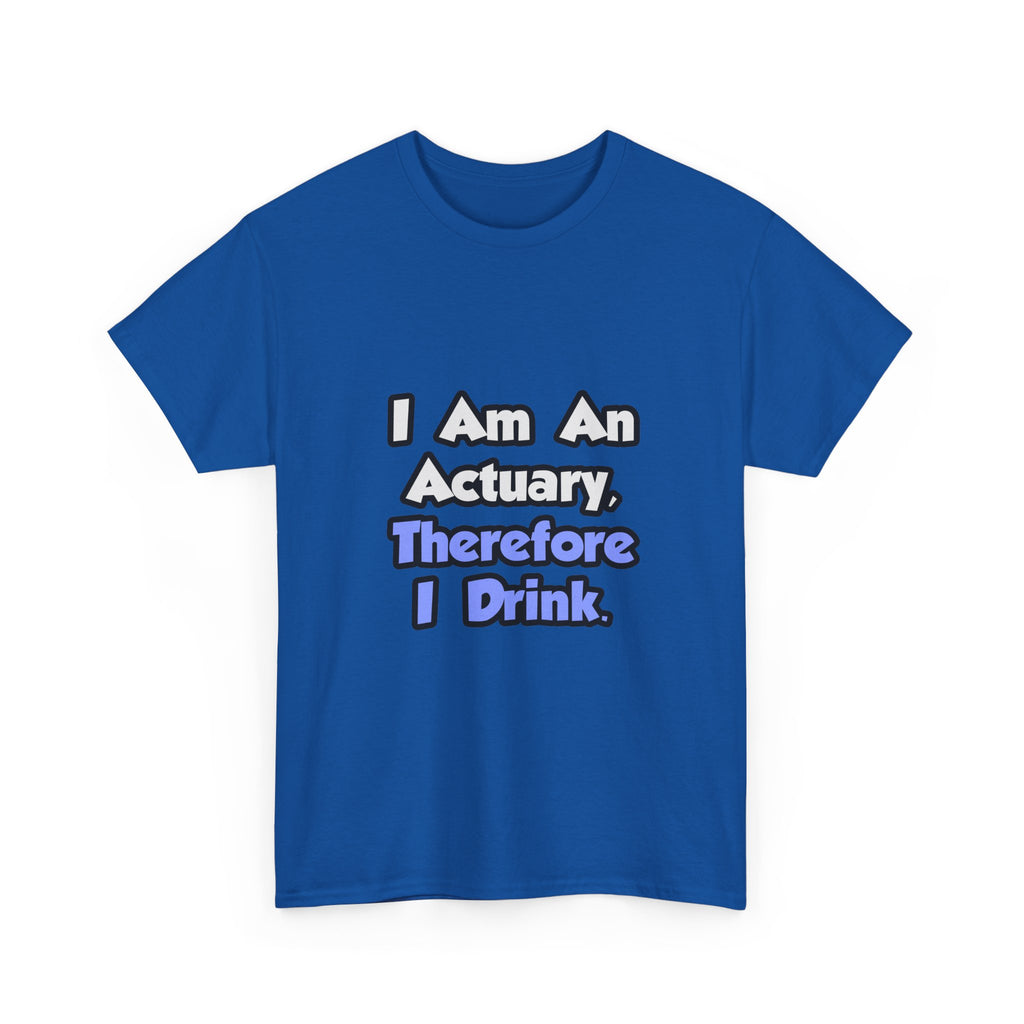 I Am An Actuary, Therefore I Drink - Unisex Heavy Cotton Tee
