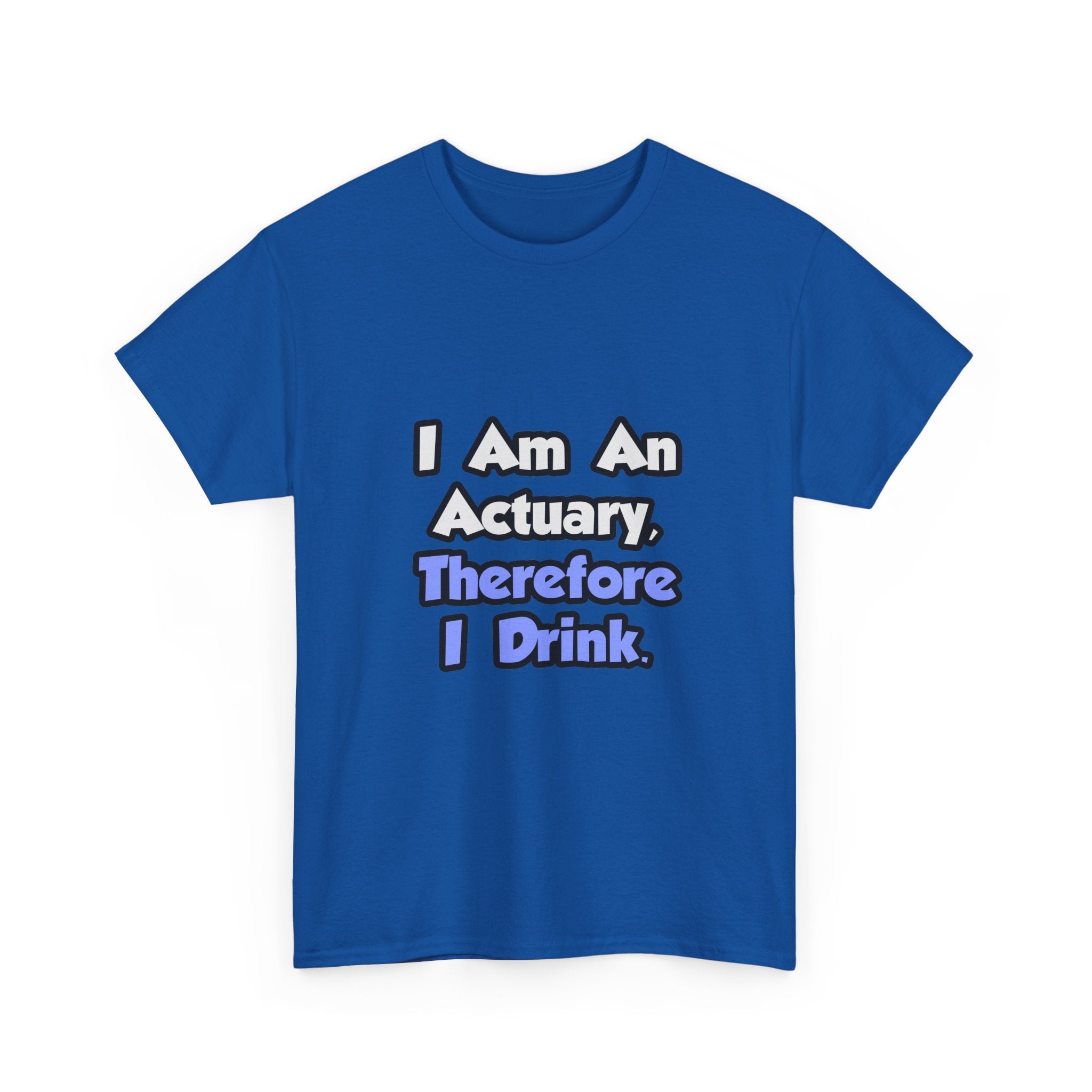 I Am An Actuary, Therefore I Drink - Unisex Heavy Cotton Tee